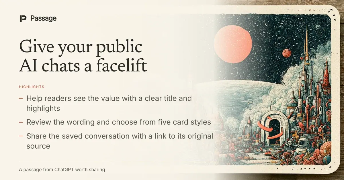 Passage card: Give your public AI chats a facelift. Help readers see the value with a clear title and highlights. Review the wording and choose from five card styles. Share the saved conversation with a link to its original source